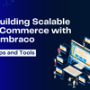 Building Scalable eCommerce with Umbraco: Tips and Tools