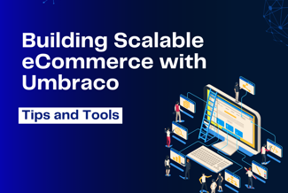 Building Scalable eCommerce with Umbraco: Tips and Tools